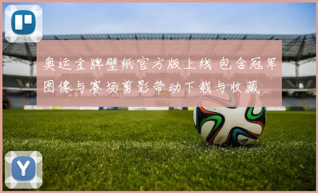 奥运金牌壁纸官方版上线 包含冠军图像与赛场剪影带动下载与收藏