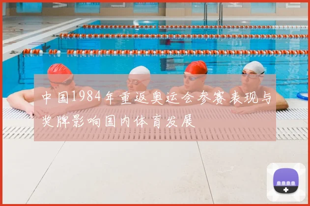 中国1984年重返奥运会参赛表现与奖牌影响国内体育发展