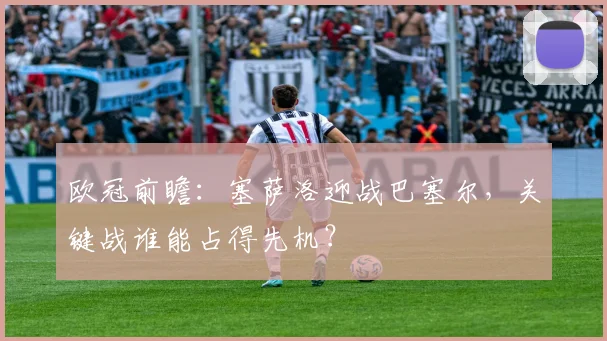 欧冠前瞻：塞萨洛迎战巴塞尔，关键战谁能占得先机？